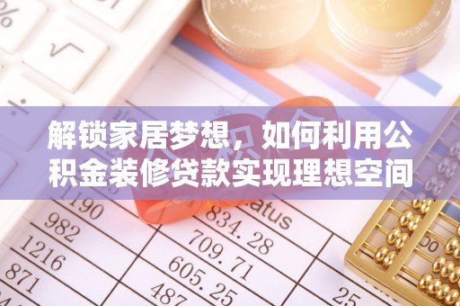 虾峙解锁家居梦想，如何利用公积金装修贷款实现理想空间