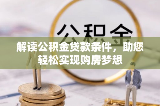 虾峙解读公积金贷款条件，助您轻松实现购房梦想