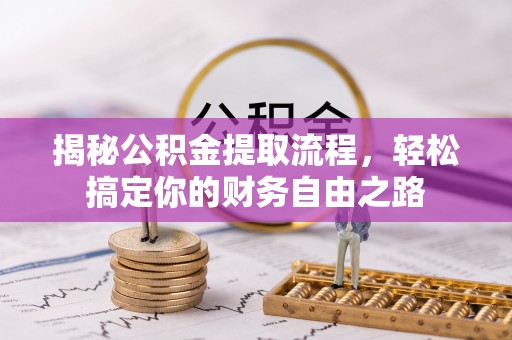 虾峙揭秘公积金提取流程，轻松搞定你的财务自由之路