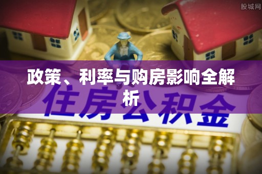 虾峙政策、利率与购房影响全解析