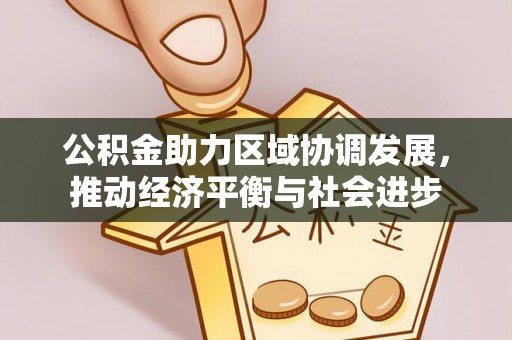 虾峙公积金助力区域协调发展，推动经济平衡与社会进步