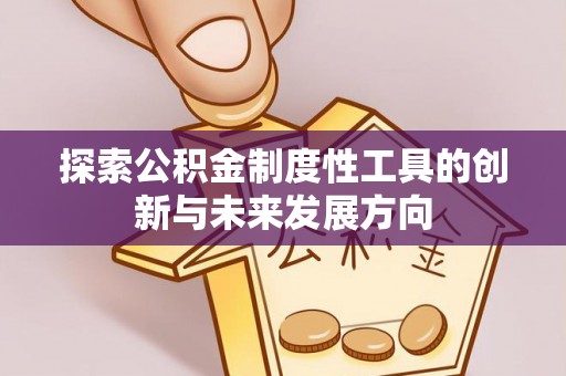 虾峙探索公积金制度性工具的创新与未来发展方向