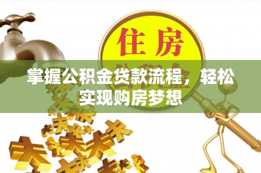 虾峙掌握公积金贷款流程，轻松实现购房梦想