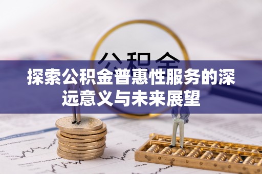 虾峙探索公积金普惠性服务的深远意义与未来展望