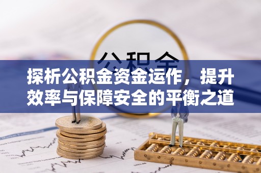 虾峙探析公积金资金运作，提升效率与保障安全的平衡之道