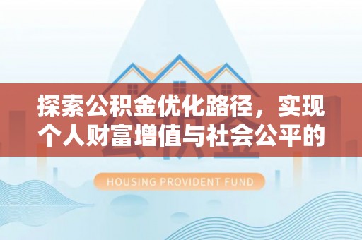 虾峙探索公积金优化路径，实现个人财富增值与社会公平的双赢