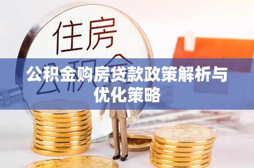 虾峙公积金购房贷款政策解析与优化策略