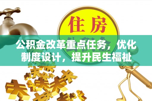 虾峙公积金改革重点任务，优化制度设计，提升民生福祉