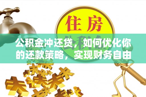 虾峙公积金冲还贷，如何优化你的还款策略，实现财务自由？