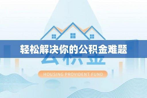 虾峙轻松解决你的公积金难题