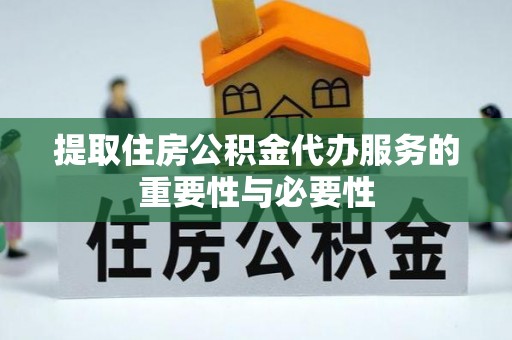 虾峙提取住房公积金代办服务的重要性与必要性