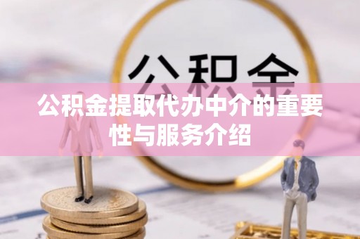 虾峙公积金提取代办中介的重要性与服务介绍