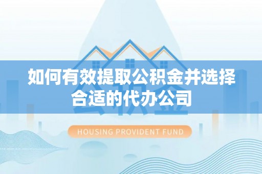 虾峙如何有效提取公积金并选择合适的代办公司