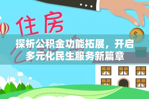 虾峙探析公积金功能拓展，开启多元化民生服务新篇章