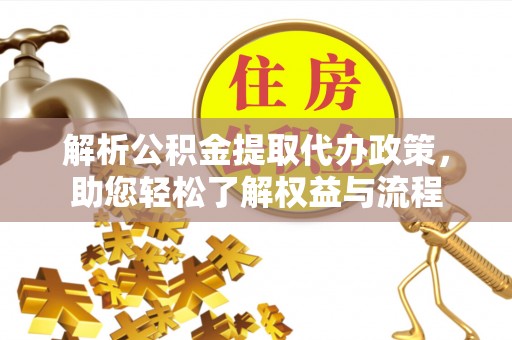 虾峙解析公积金提取代办政策，助您轻松了解权益与流程