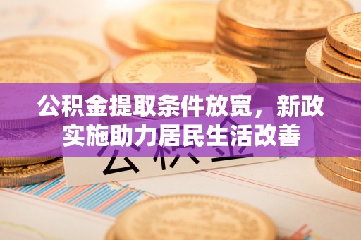 虾峙公积金提取条件放宽，新政实施助力居民生活改善