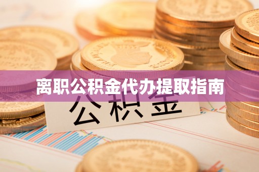 虾峙离职公积金代办提取指南