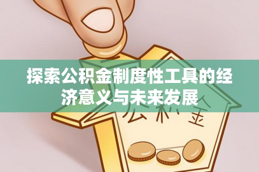虾峙探索公积金制度性工具的经济意义与未来发展