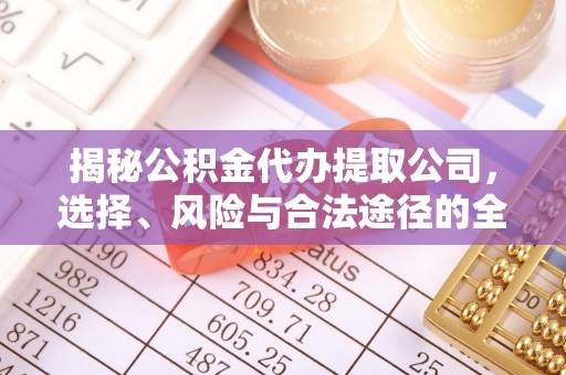 虾峙揭秘公积金代办提取公司，选择、风险与合法途径的全面解析