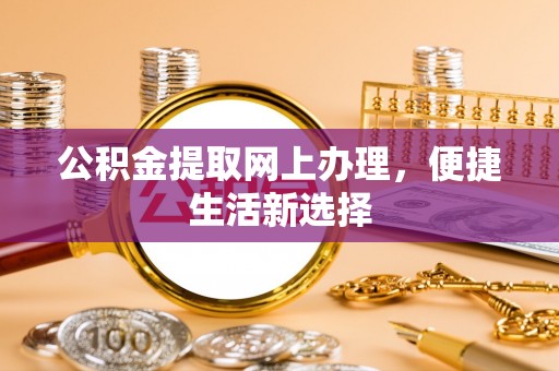 虾峙公积金提取网上办理，便捷生活新选择