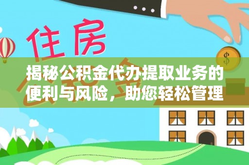 虾峙揭秘公积金代办提取业务的便利与风险，助您轻松管理财务