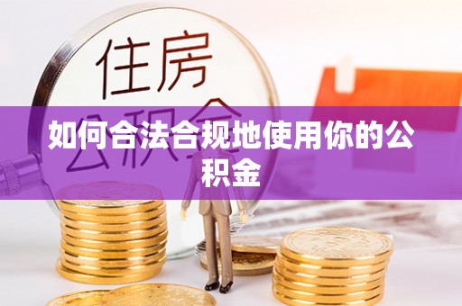 虾峙如何合法合规地使用你的公积金